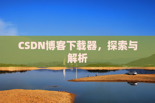 CSDN博客下载器，探索与解析