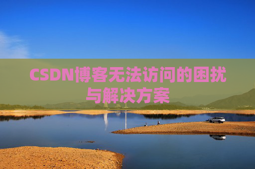 CSDN博客无法访问的困扰与解决方案
