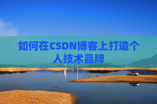 如何在CSDN博客上打造个人技术品牌